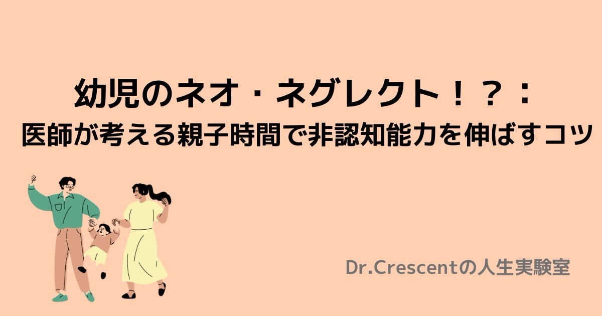 幼児のネオネグレクト！？：医師が考える親子時間で非認知能力を伸ばすコツ
