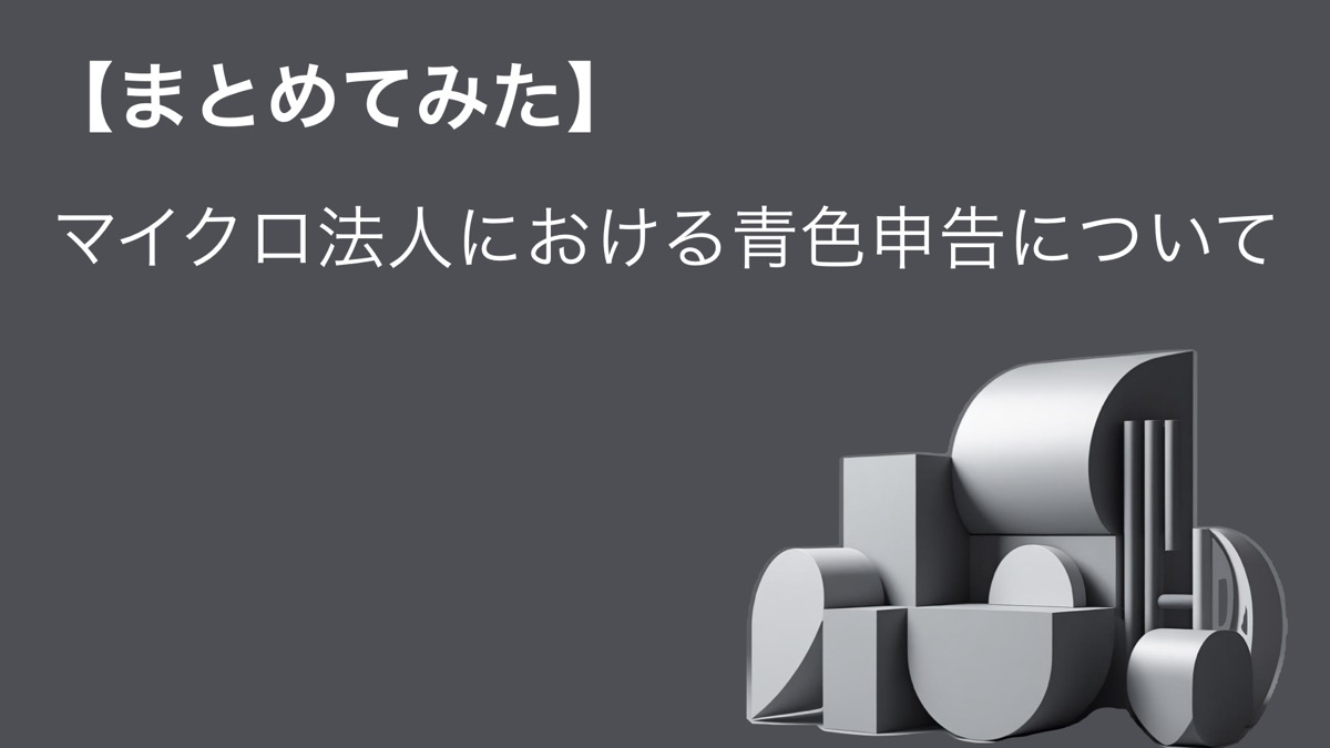 【まとめてみた】マイクロ法人における青色申告について