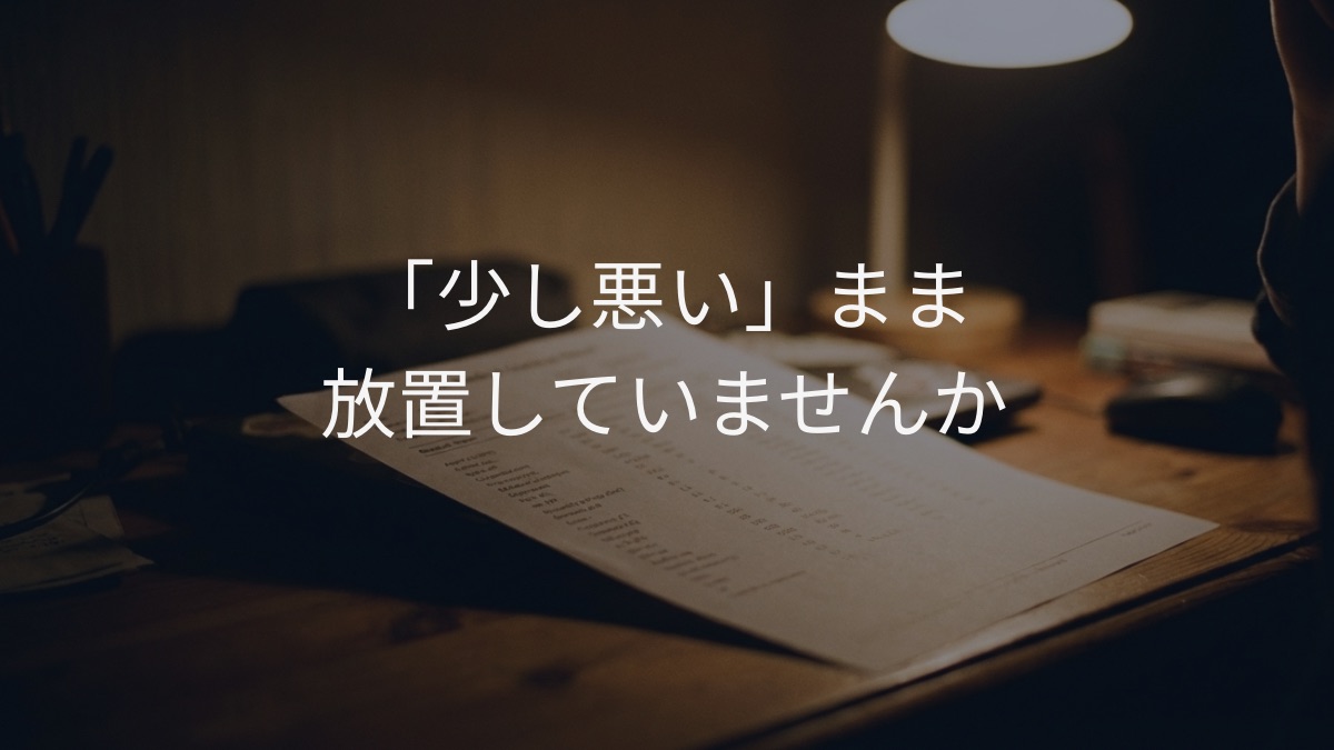 「少し悪い」まま 放置していませんか