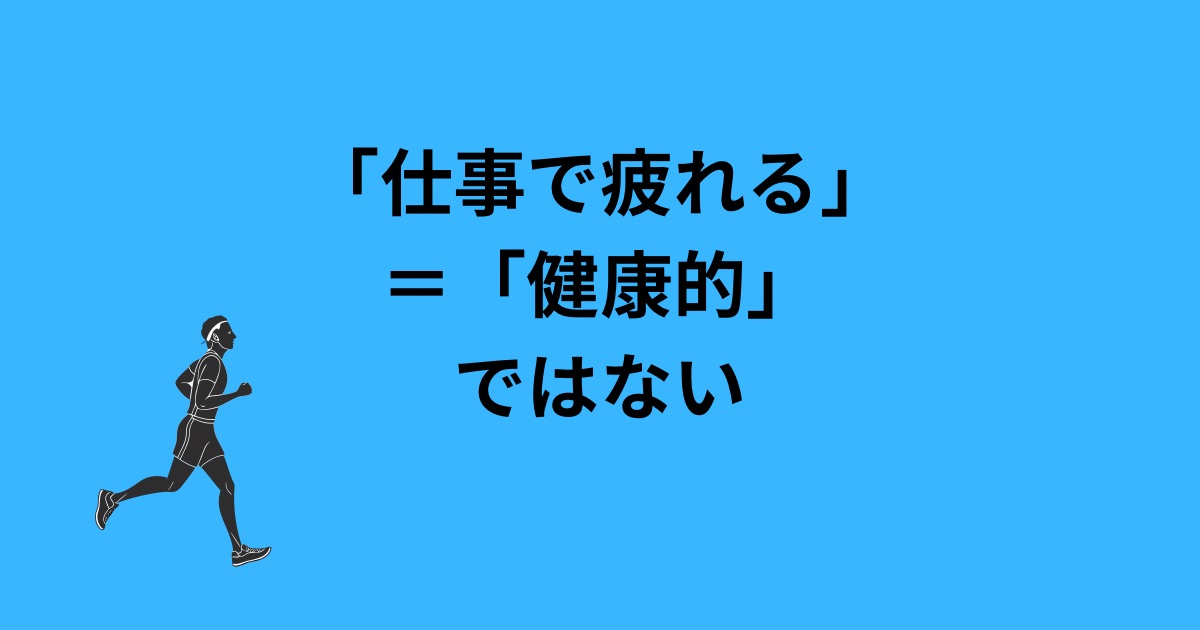 「仕事で疲れる」＝「健康的」ではない
